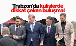 Trabzon'da kulislerde dikkat çeken buluşma!