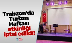 Trabzon'da Turizm Haftası etkinliği iptal edildi!