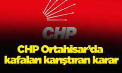 CHP Ortahisar’da kafaları karıştıran karar