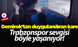 Trabzonspor sevgisi böyle yaşanıyor! Demirok’tan duygulandıran kare