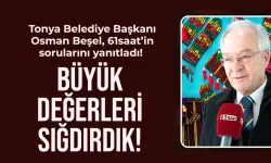 Tonya Belediye Başkanı Osman Beşel: Büyük değeleri sığdırdık...