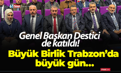 Büyük Birlik Trabzon’da büyük gün… Genel Başkan Destici de katıldı!