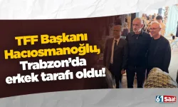 TFF Başkanı Hacıosmanoğlu, Trabzon’da erkek tarafı oldu!