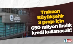 Trabzon Büyükşehir 8 proje için 650 milyon liralık kredi kullanacak!
