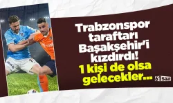 Trabzonspor taraftarı Başakşehir'i kızdırdı! 1 kişi de olsa gelecekler...