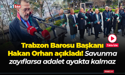 Trabzon Barosu Başkanı Hakan Orhan açıkladı! Savunma zayıflarsa adalet ayakta kalmaz