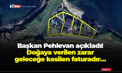 Başkan Pehlevan açıkladı! Doğaya verilen zarar geleceğe kesilen faturadır…