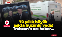 70 yıllık büyük aşkta hüzünlü veda! Trabzon’a acı haber...