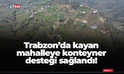 Trabzon’da kayan mahalleye konteyner desteği sağlandı!