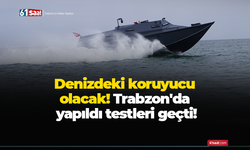 Denizdeki koruyucu olacak! Trabzon'da yapıldı testleri geçti!