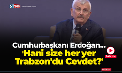 Cumhurbaşkanı Erdoğan… 'Hani size her yer Trabzon'du Cevdet?'