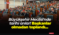 Büyükşehir Meclisi'nde tarihi anlar! Başkanlar olmadan toplandı...