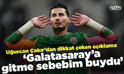 Uğurcan Çakır'dan dikkat çeken açıklama 'Galatasaray'a gitme sebebim buydu'