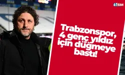 Trabzonspor, 4 genç yıldız için düğmeye bastı!