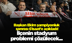 Başkan Ekim şampiyonluk sonrası 61saat'e açıkladı! İlçenin stadyum problemi çözülecek...