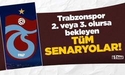 Trabzonspor 2. veya 3. olursa bekleyen tüm senaryolar