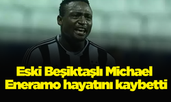Eski Beşiktaşlı Michael Eneramo hayatını kaybetti