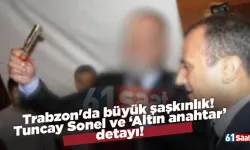 Trabzon'da büyük şaşkınlık!  Tuncay Sonel ve ‘Altın anahtar’ detayı!