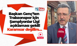 Başkan Genç’ten Trabzonspor için Şampiyonlar Ligi açıklaması! Karamsar değilim…