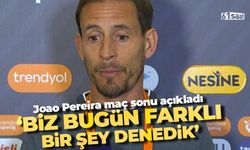 Joao Pereira açıkladı 'Bugün farklı bir şey denedik'