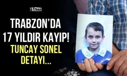 Trabzon'da 17 yıldır kayıp Yusuf dosyasında Tuncay Sonel detayı...