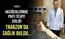 Akciğerlerinde pıhtı tespit edildi, Trabzon'da sağlığına kavuştu!