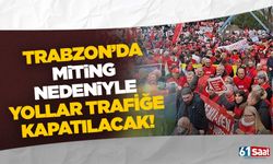 Trabzon'da miting nedeniyle yollar trafiğe kapatılacak