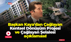 Başkan Kaya'dan Çağlayan Kentsel Dönüşüm Projesi ve Çağlayan Şelalesi açıklaması!