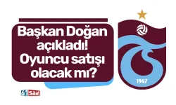 Başkan Doğan açıkladı! Oyuncu satışı olacak mı?