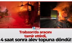 Trabzon'da aracını tamir ettirdi, 4 saat sonra alev topuna döndü!