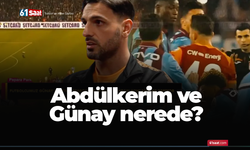 Abdülkerim ve Günay nerede?