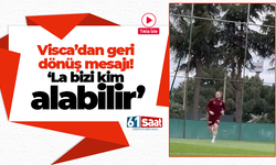 Visca’dan geri dönüş mesajı! ‘La bizi kim alabilir’