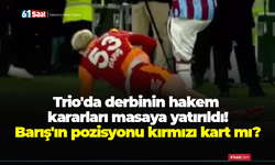 Trio'da derbinin hakem kararları masaya yatırıldı! Barış'ın pozisyonu kırmızı kart mı?