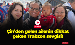 Çin'den gelen ailenin Trabzon sevgisi