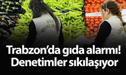 Trabzon’da gıda alarmı! Denetimler sıkılaşıyor