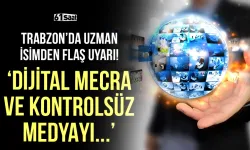 Trabzon'da uzman isimden flaş uyarı! 'Dijital mecraları ve kontrolsüz medyayı...'