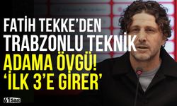 Fatih Tekke'den Trabzonlu teknik adama övgü 'Bu ülkede ilk 3'e girer'