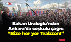 Bakan Uraloğlu’ndan Ankara’da coşkulu çağrı: “Bize her yer Trabzon!”