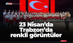 23 Nisan’da Trabzon’da renkli görüntüler