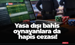 Yasa dışı bahis oynayanlara da hapis cezası!