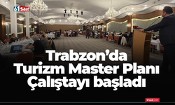 Trabzon’da Turizm Master Planı Çalıştayı başladı