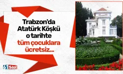 Trabzon'da Atatürk Köşkü o tarihte tüm çocuklara ücretsiz...
