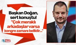 Başkan Doğan, sert konuştu! "Çok meraklı arkadaşlar varsa kongre zamanı bellidir..."