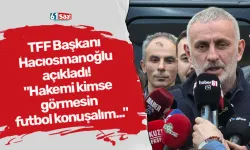 TFF Başkanı Hacıosmanoğlu açıkladı! "Hakemi kimse görmesin futbol konuşalım..."