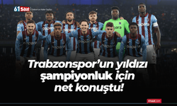 Trabzonspor'un yıldız futbolcusu şampiyonluk için net konuştu!