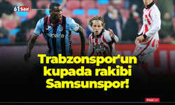 Trabzonspor'un kupada rakibi Samsunspor!