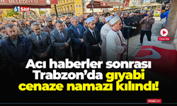 Acı haberler sonrası Trabzon’da gıyabi cenaze namazı kılındı!