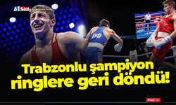 Trabzonlu şampiyon ringlere geri döndü!