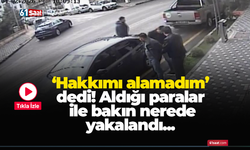 ‘Hakkımı alamadım’ dedi! Aldığı paralar ile bakın nerede yakalandı...