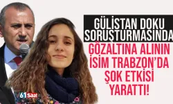 Gülistan Doku soruşturmasında gözaltına alınan isim Trabzon'da şok etkisi yarattı!